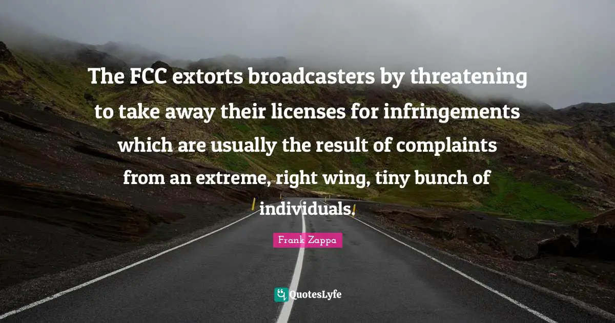 Bunch Quotes: "The FCC extorts broadcasters by threatening to take away their licenses for infringements which are usually the result of complaints from an extreme, right wing, tiny bunch of individuals."