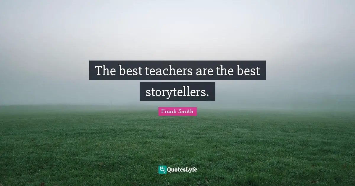 Storyteller Quotes: "The best teachers are the best storytellers."