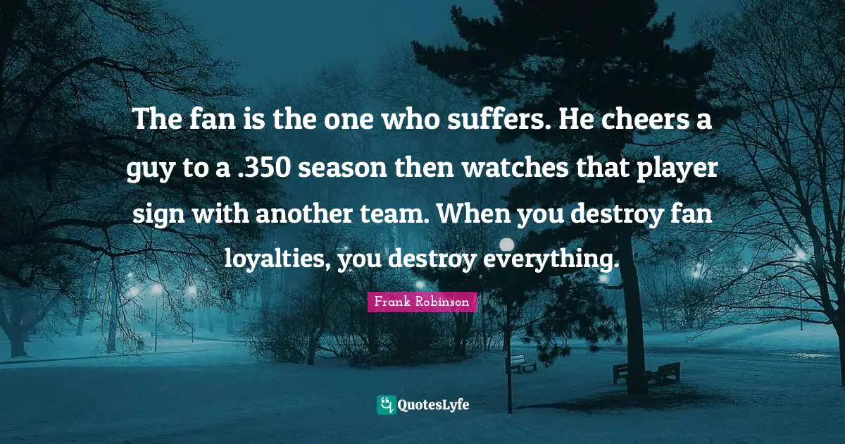 The fan is the one who suffers. He cheers a guy to a .350 season then watches that player sign with another team. When you destroy fan loyalties, you destroy everything.