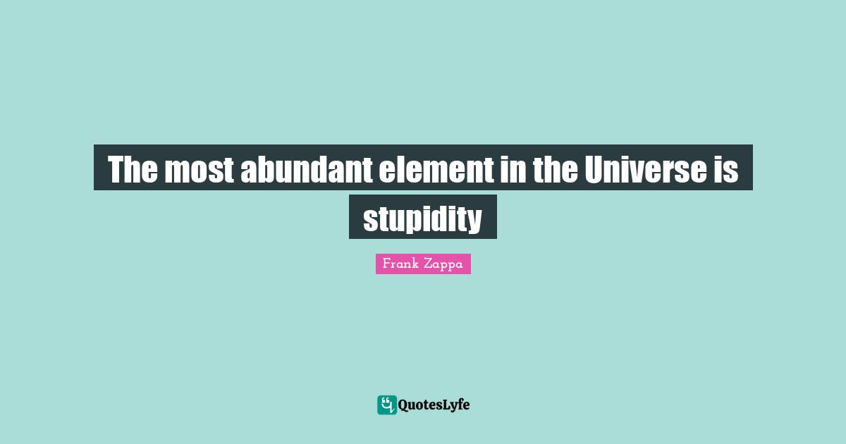 The most abundant element in the Universe is stupidity