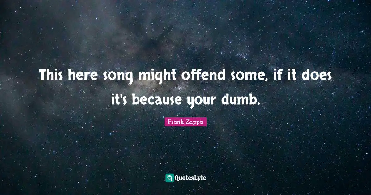 This here song might offend some, if it does it's because your dumb.