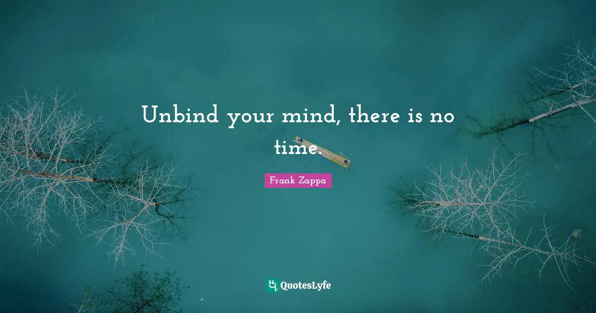 Unbind your mind, there is no time.