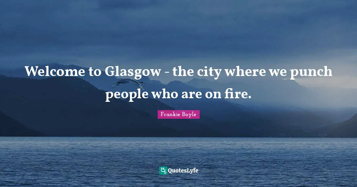Welcome to Glasgow - the city where we punch people who are on fire.