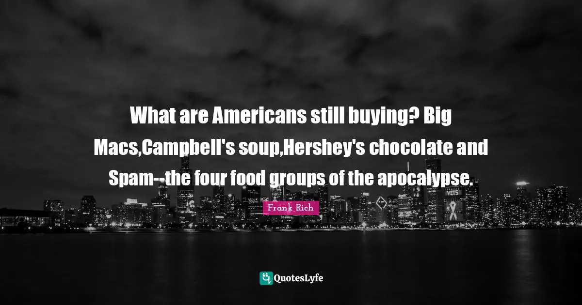 What are Americans still buying? Big Macs,Campbell's soup,Hershey's chocolate and Spam--the four food groups of the apocalypse.