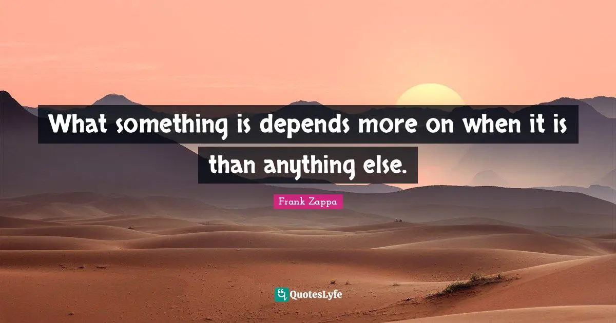 What something is depends more on when it is than anything else.