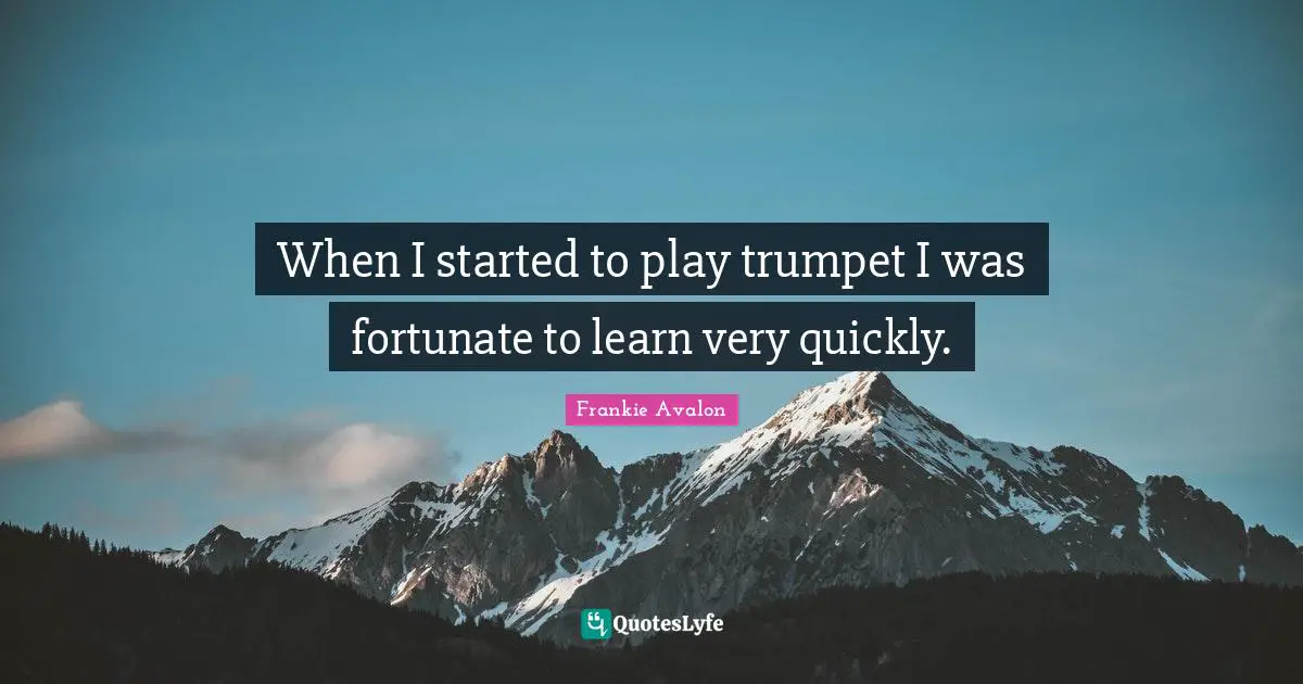 When I started to play trumpet I was fortunate to learn very quickly.