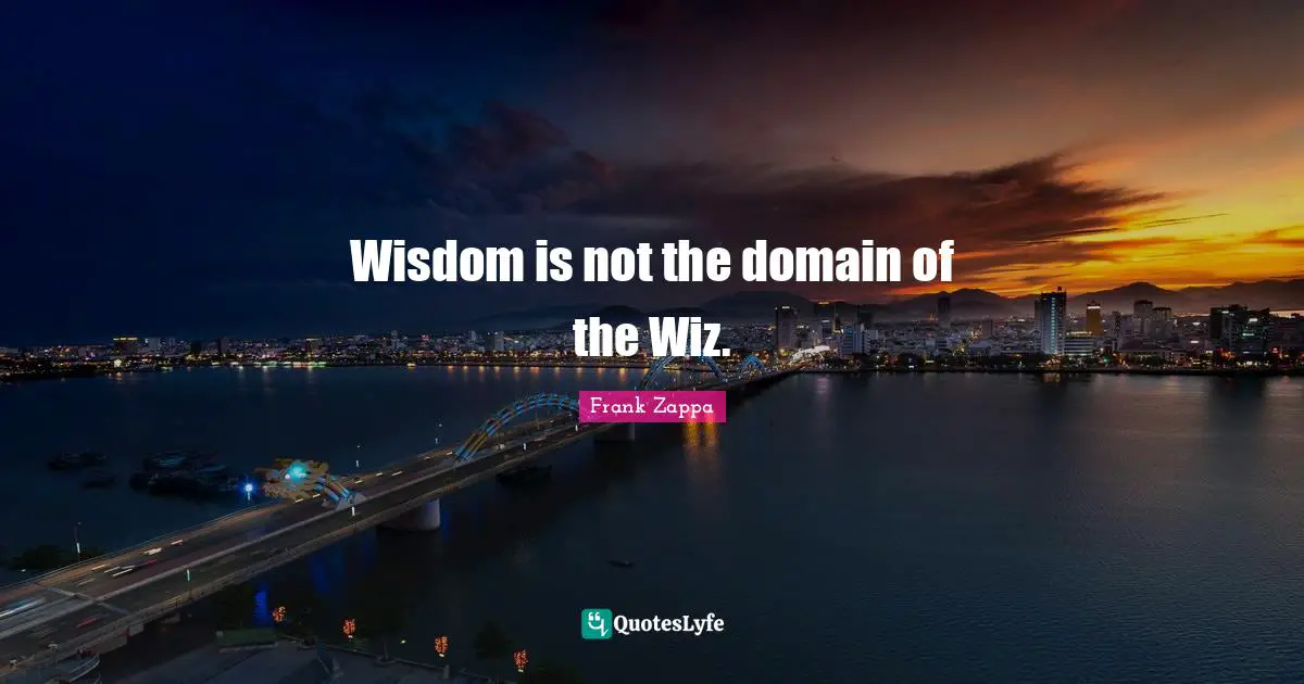 Wisdom is not the domain of the Wiz.