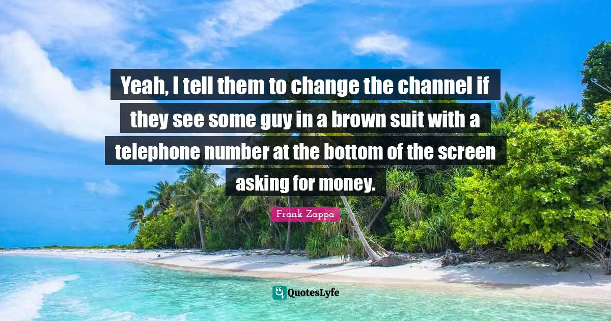Yeah, I tell them to change the channel if they see some guy in a brown suit with a telephone number at the bottom of the screen asking for money.