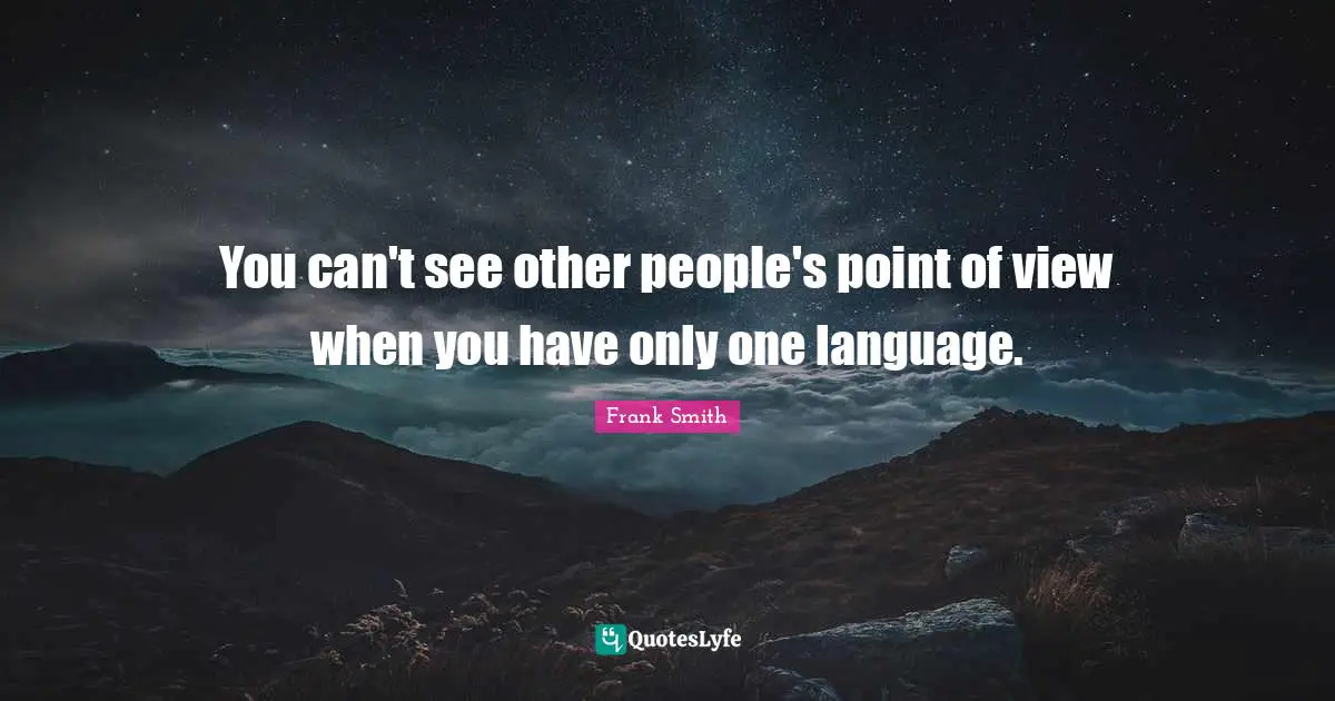 Point Of View Quotes: "You can't see other people's point of view when you have only one language."