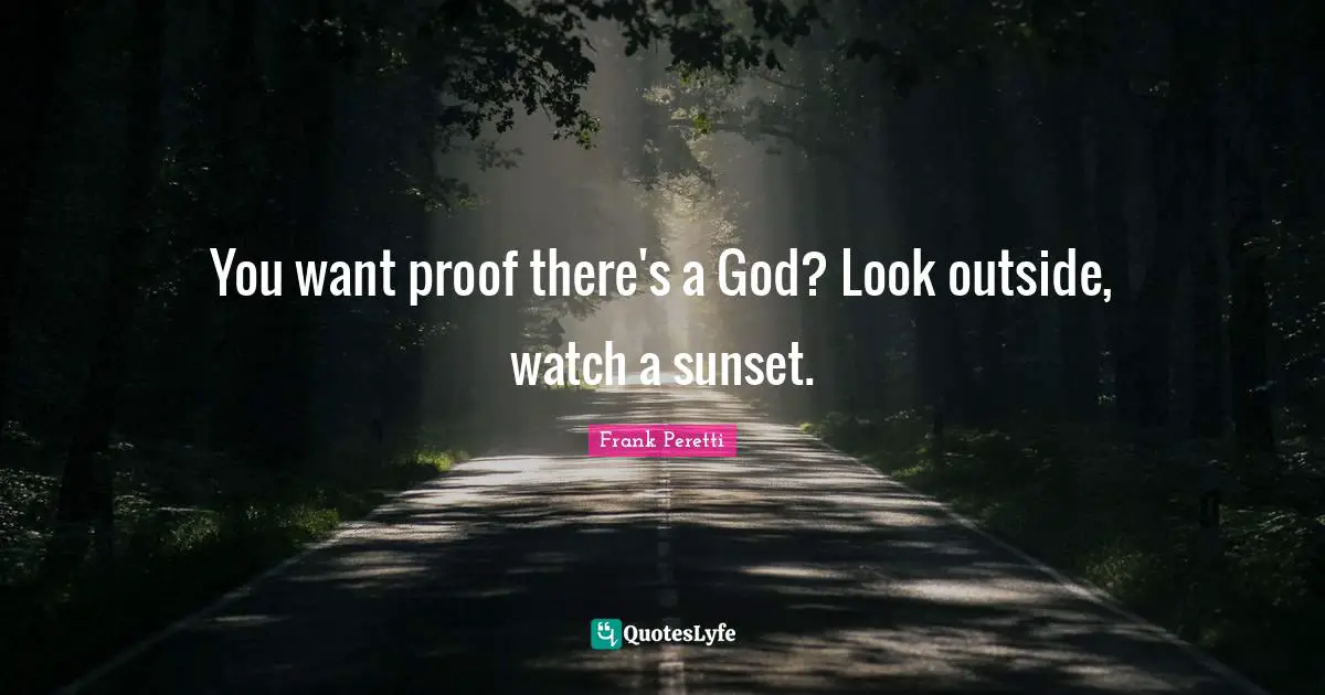 Sunset Quotes: "You want proof there's a God? Look outside, watch a sunset."