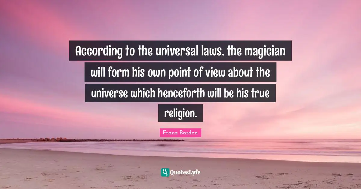 True Religion Quotes: "According to the universal laws, the magician will form his own point of view about the universe which henceforth will be his true religion."
