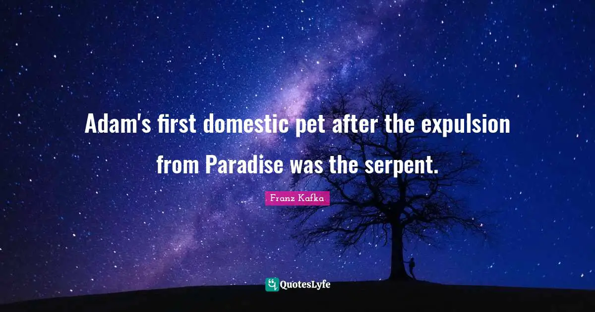 Adam Quotes: "Adam's first domestic pet after the expulsion from Paradise was the serpent."
