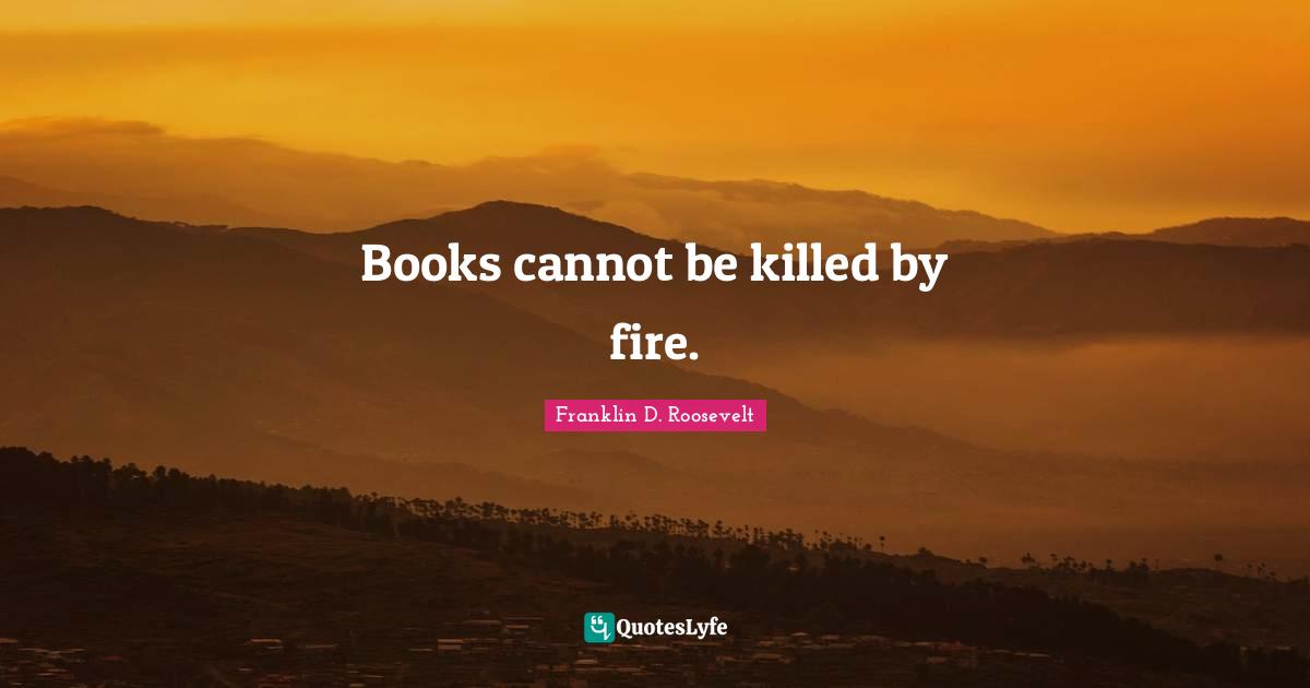 Books cannot be killed by fire.