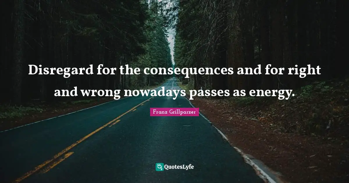 Ruthlessness Quotes: "Disregard for the consequences and for right and wrong nowadays passes as energy."