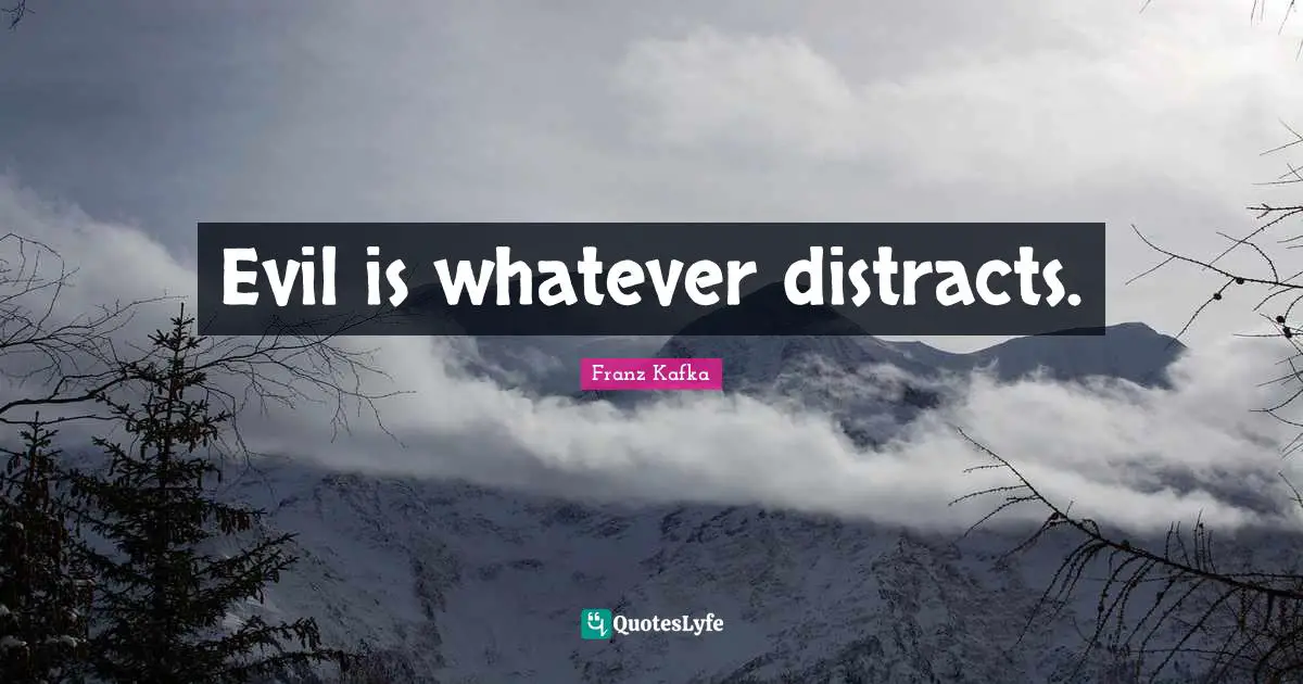 Evil is whatever distracts.