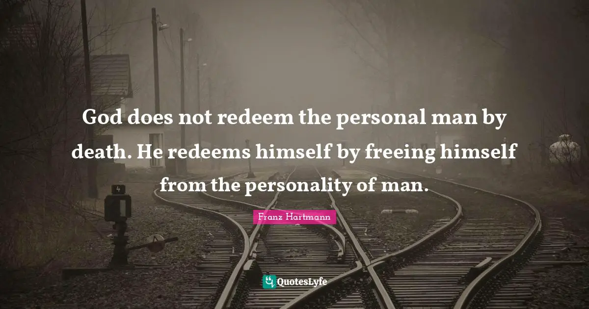 God does not redeem the personal man by death. He redeems himself by freeing himself from the personality of man.