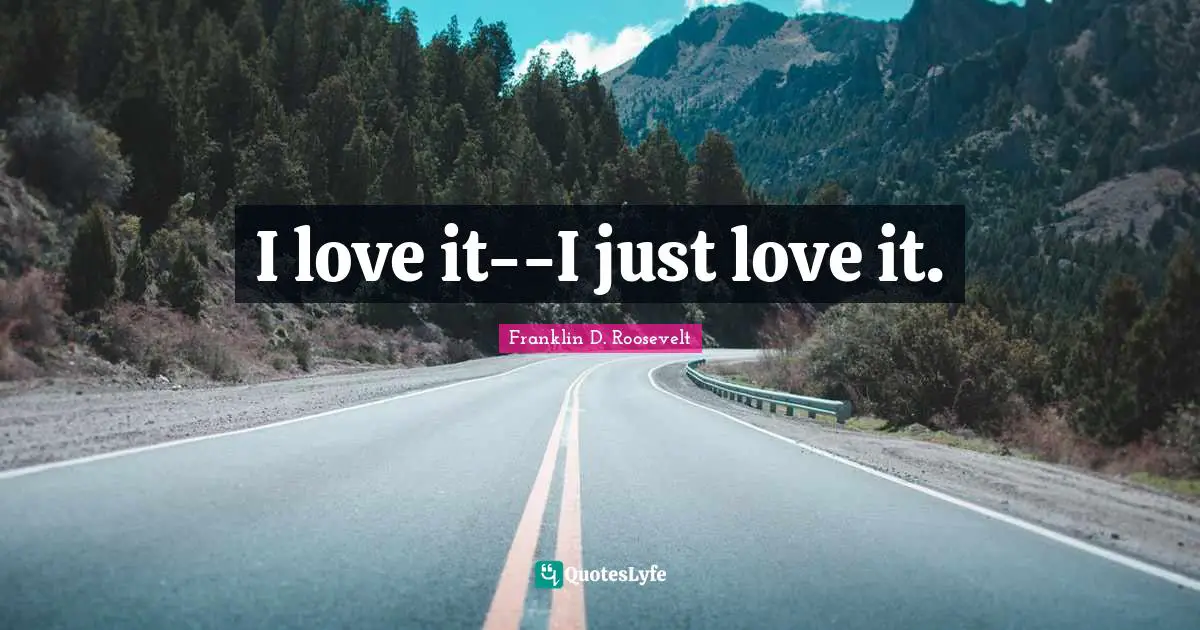 I love it--I just love it.