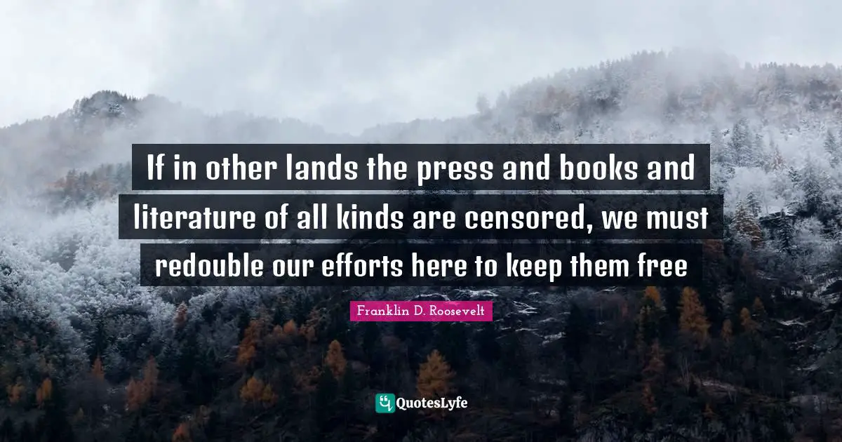 Media Control Quotes: "If in other lands the press and books and literature of all kinds are censored, we must redouble our efforts here to keep them free"