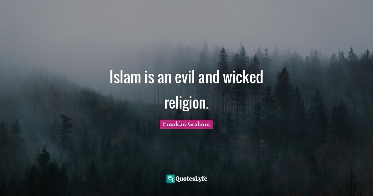 Islam is an evil and wicked religion.