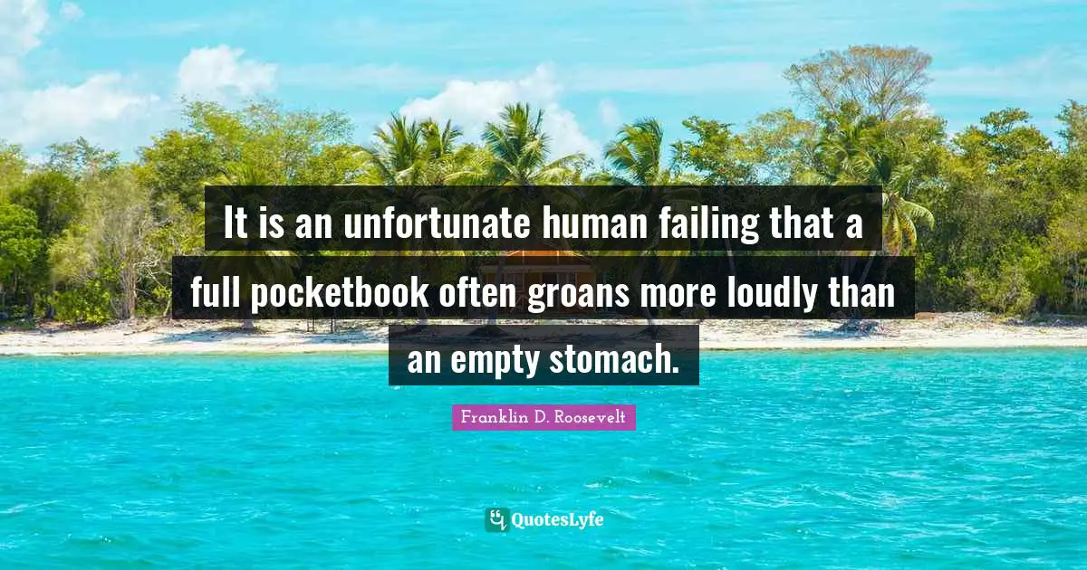 Stomach Quotes: "It is an unfortunate human failing that a full pocketbook often groans more loudly than an empty stomach."