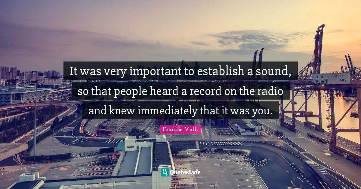 It was very important to establish a sound, so that people heard a record on the radio and knew immediately that it was you.