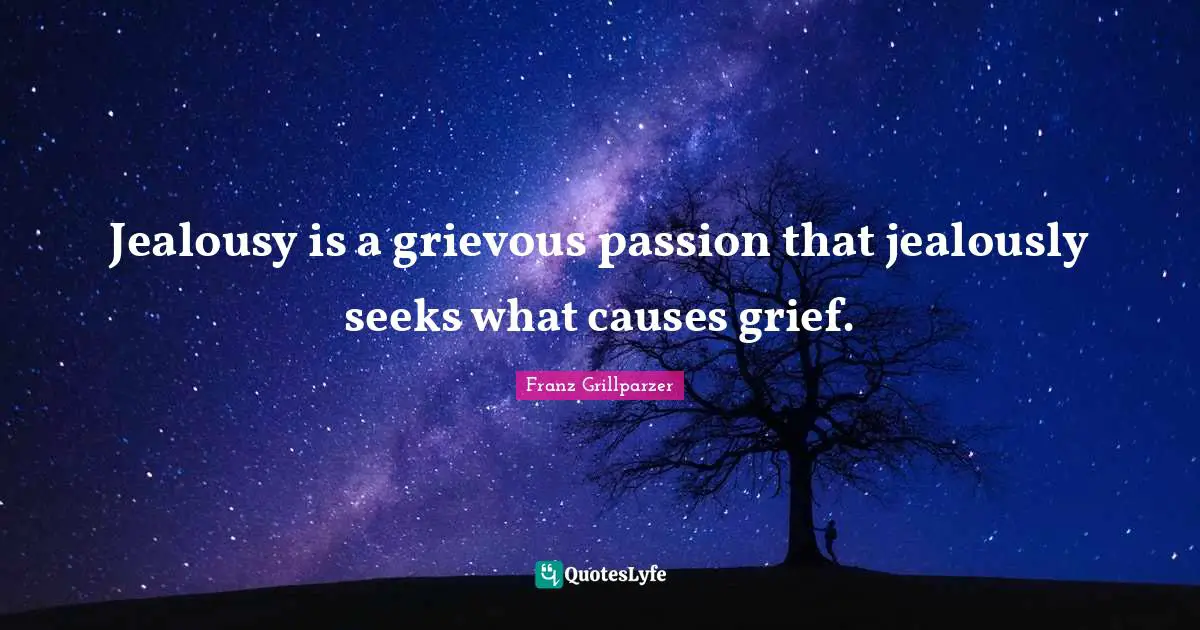 Jealously Quotes: "Jealousy is a grievous passion that jealously seeks what causes grief."