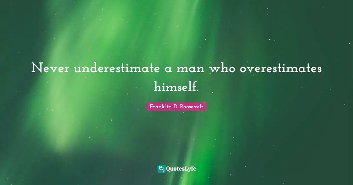 Vanity Quotes: "Never underestimate a man who overestimates himself."