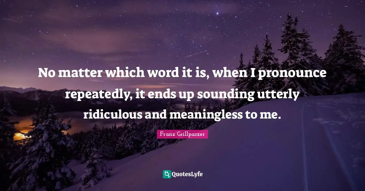 No matter which word it is, when I pronounce repeatedly, it ends up sounding utterly ridiculous and meaningless to me.