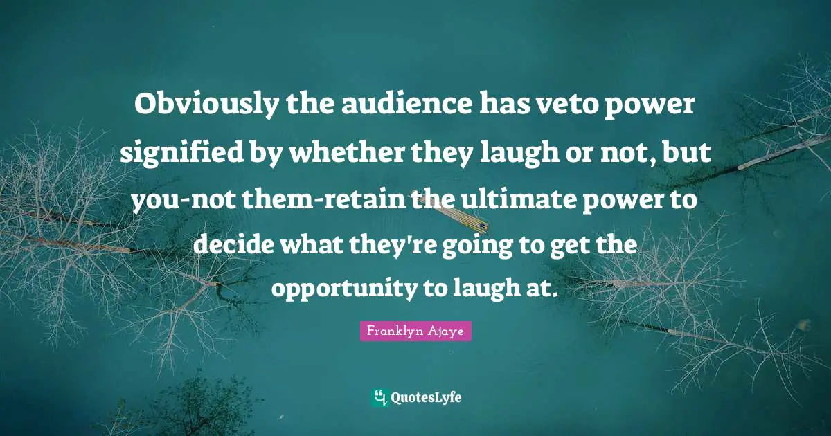 Obviously the audience has veto power signified by whether they laugh or not, but you-not them-retain the ultimate power to decide what they're going to get the opportunity to laugh at.