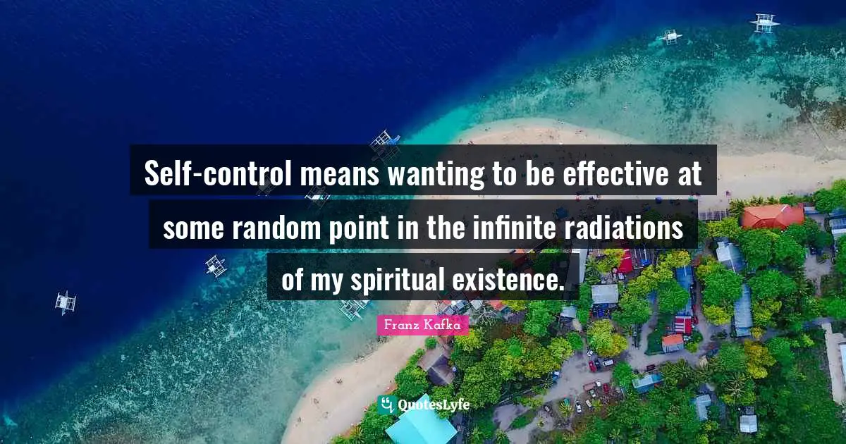 Self-control means wanting to be effective at some random point in the infinite radiations of my spiritual existence.