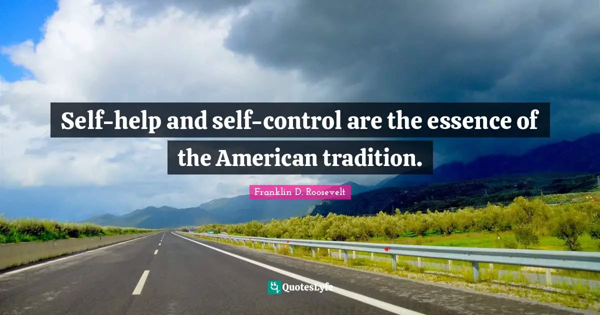 Self-help and self-control are the essence of the American tradition.