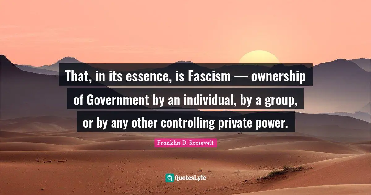 Monopoly Quotes: "That, in its essence, is Fascism — ownership of Government by an individual, by a group, or by any other controlling private power."