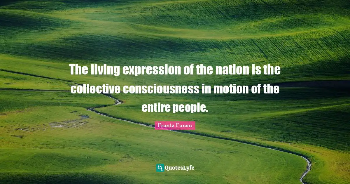 The living expression of the nation is the collective consciousness in motion of the entire people.