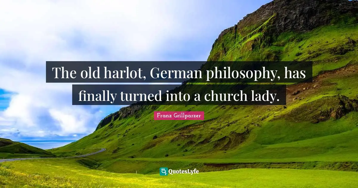 Philosophy Religion Quotes: "The old harlot, German philosophy, has finally turned into a church lady."