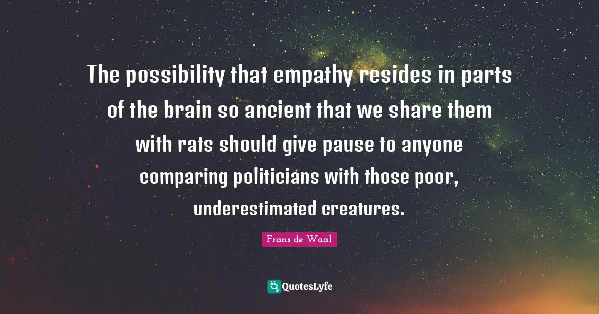 The possibility that empathy resides in parts of the brain so ancient that we share them with rats should give pause to anyone comparing politicians with those poor, underestimated creatures.