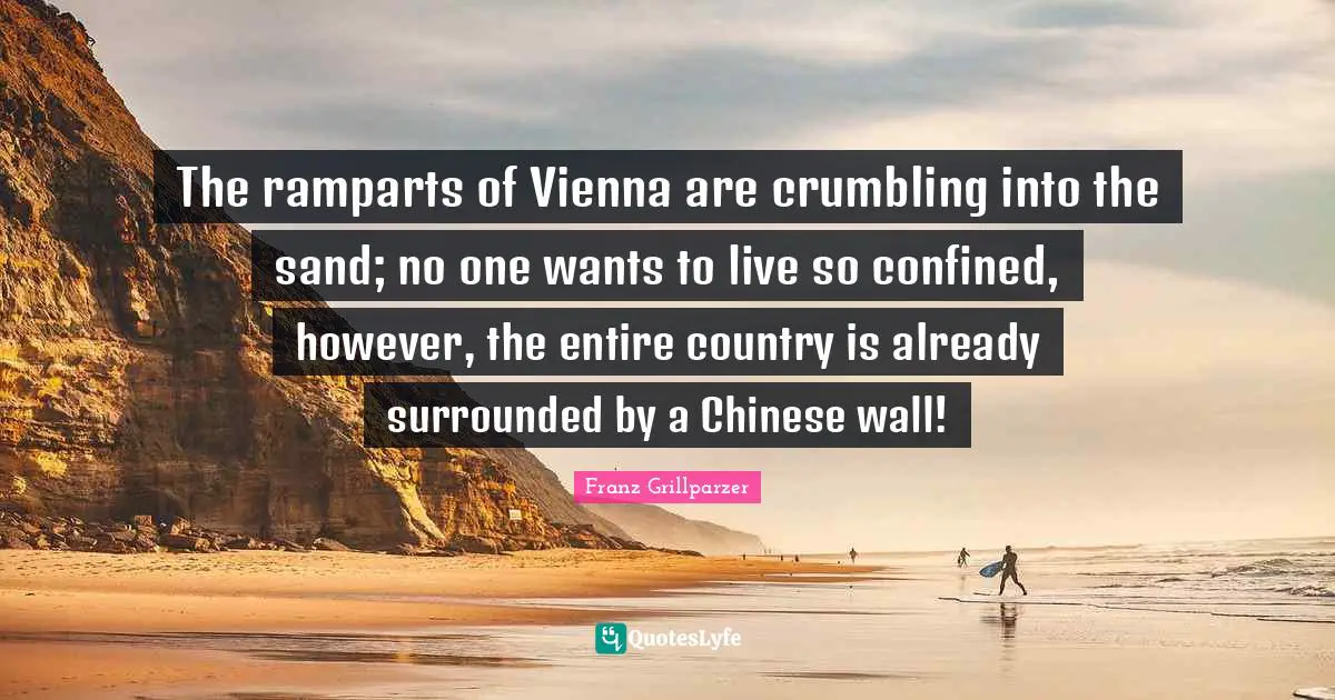 The ramparts of Vienna are crumbling into the sand; no one wants to live so confined, however, the entire country is already surrounded by a Chinese wall!