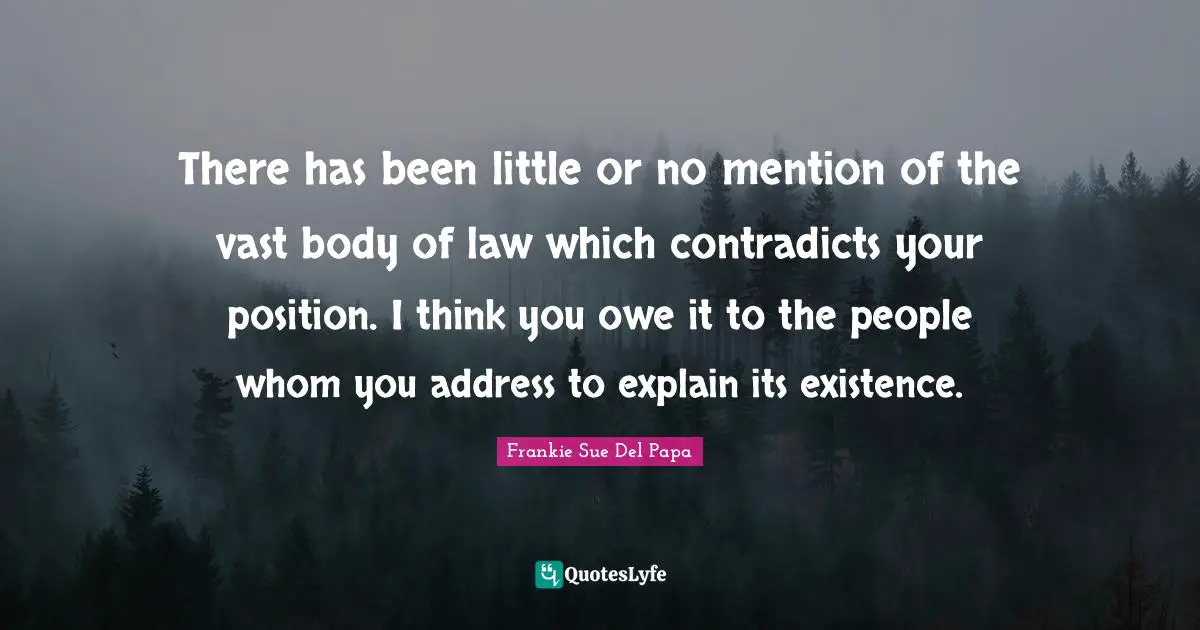 There has been little or no mention of the vast body of law which contradicts your position. I think you owe it to the people whom you address to explain its existence.
