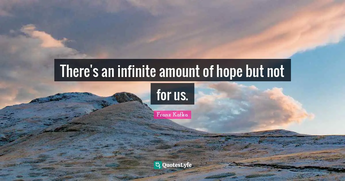 There's an infinite amount of hope but not for us.
