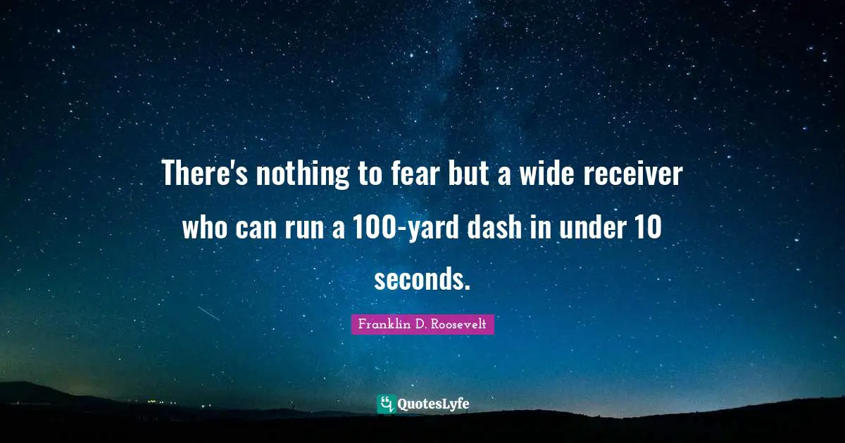 There's nothing to fear but a wide receiver who can run a 100-yard dash in under 10 seconds.