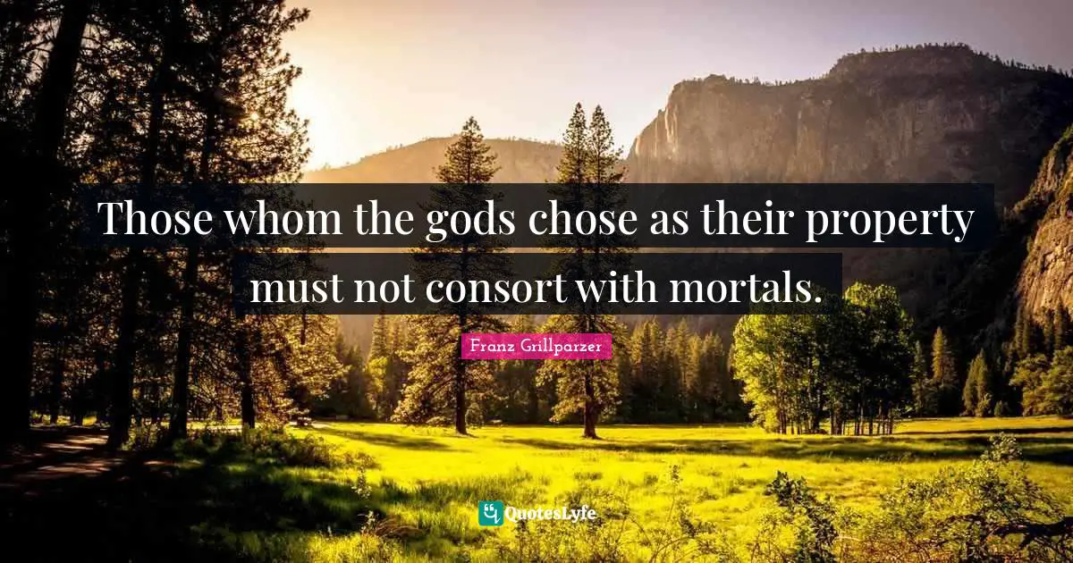 Those whom the gods chose as their property must not consort with mortals.