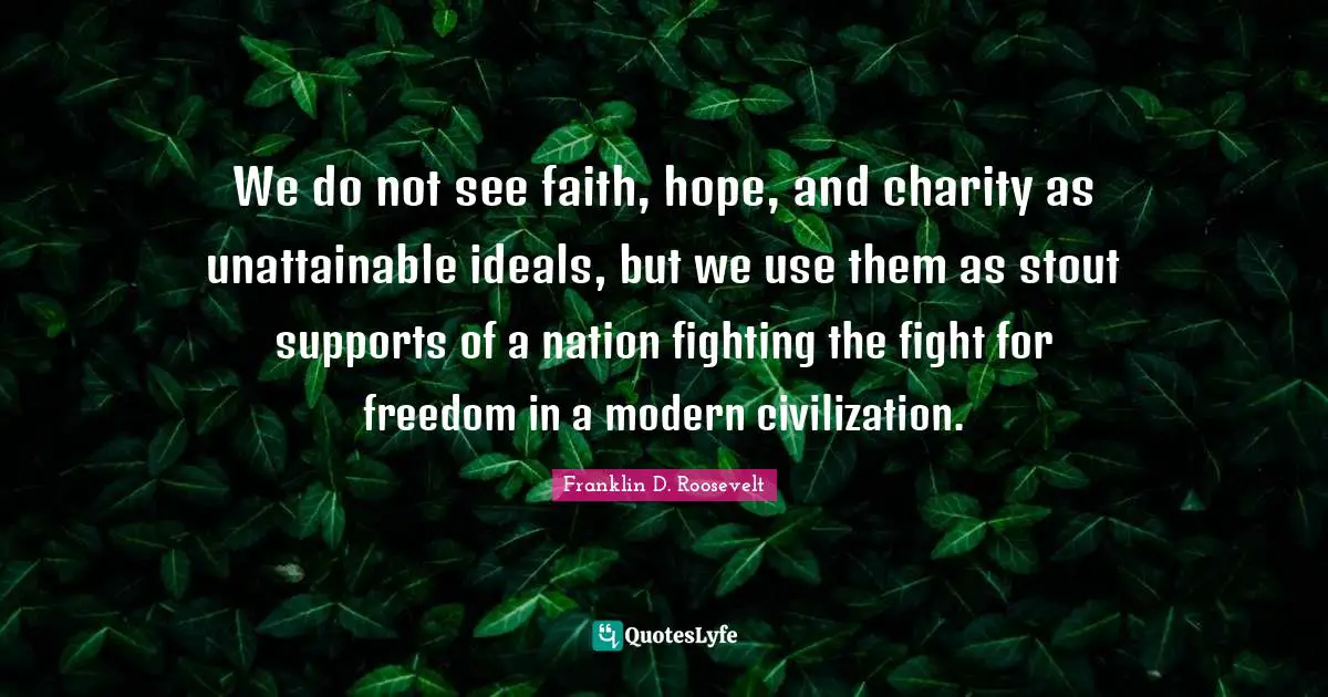 Stout Quotes: "We do not see faith, hope, and charity as unattainable ideals, but we use them as stout supports of a nation fighting the fight for freedom in a modern civilization."