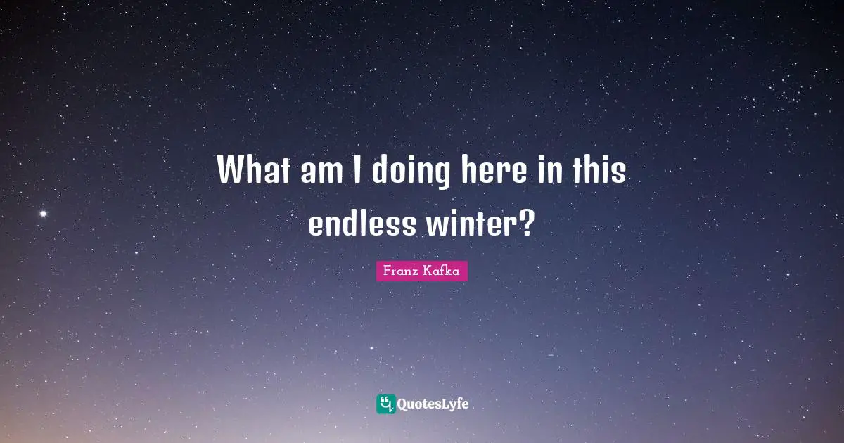 What am I doing here in this endless winter?