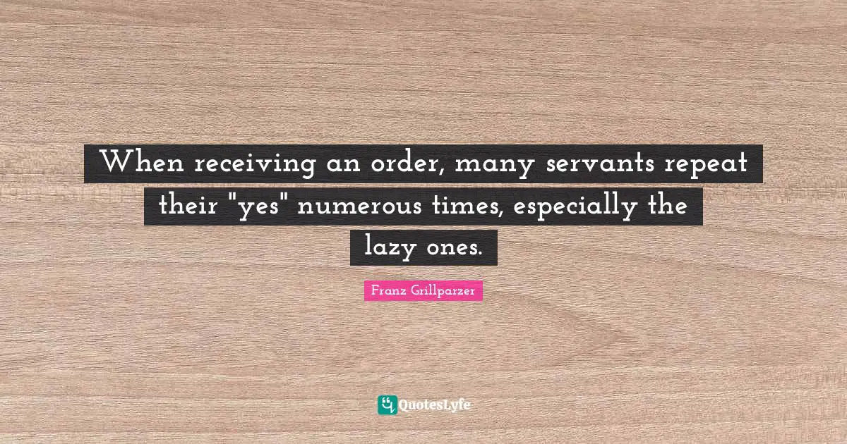 When receiving an order, many servants repeat their "yes" numerous times, especially the lazy ones.