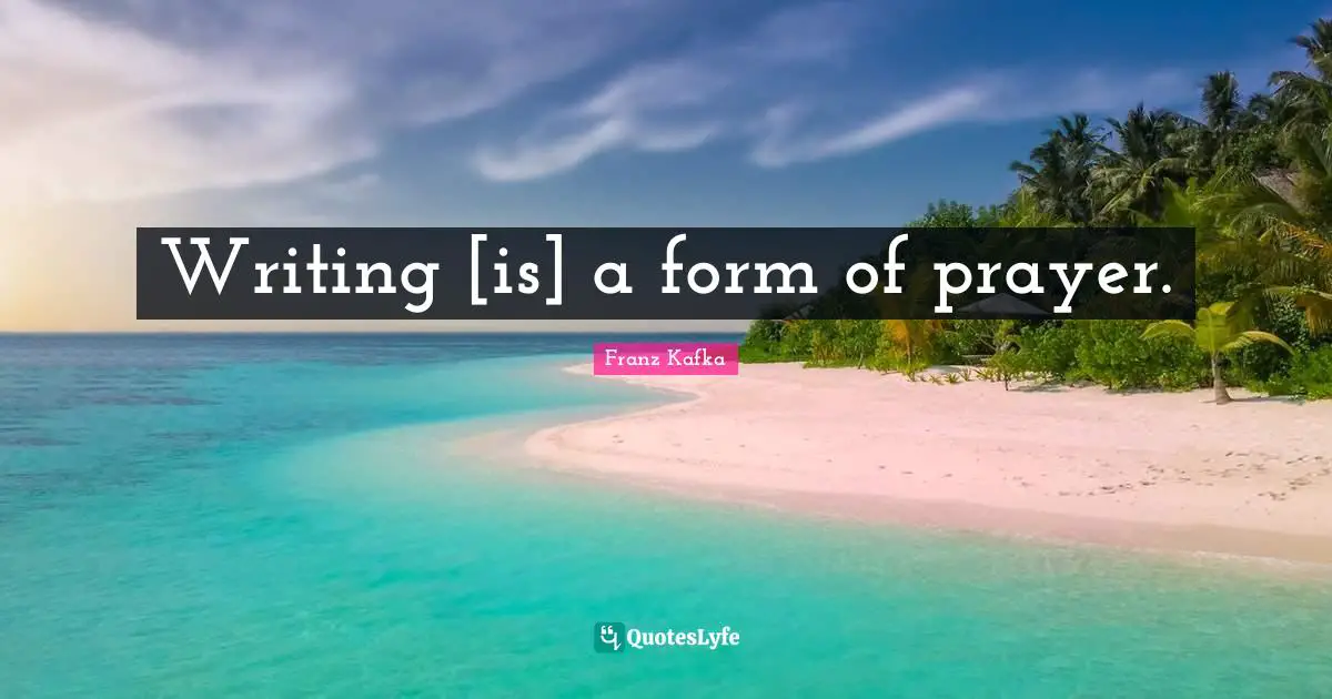 Writing [is] a form of prayer.