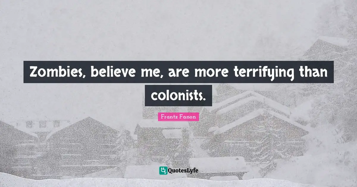 Zombies, believe me, are more terrifying than colonists.