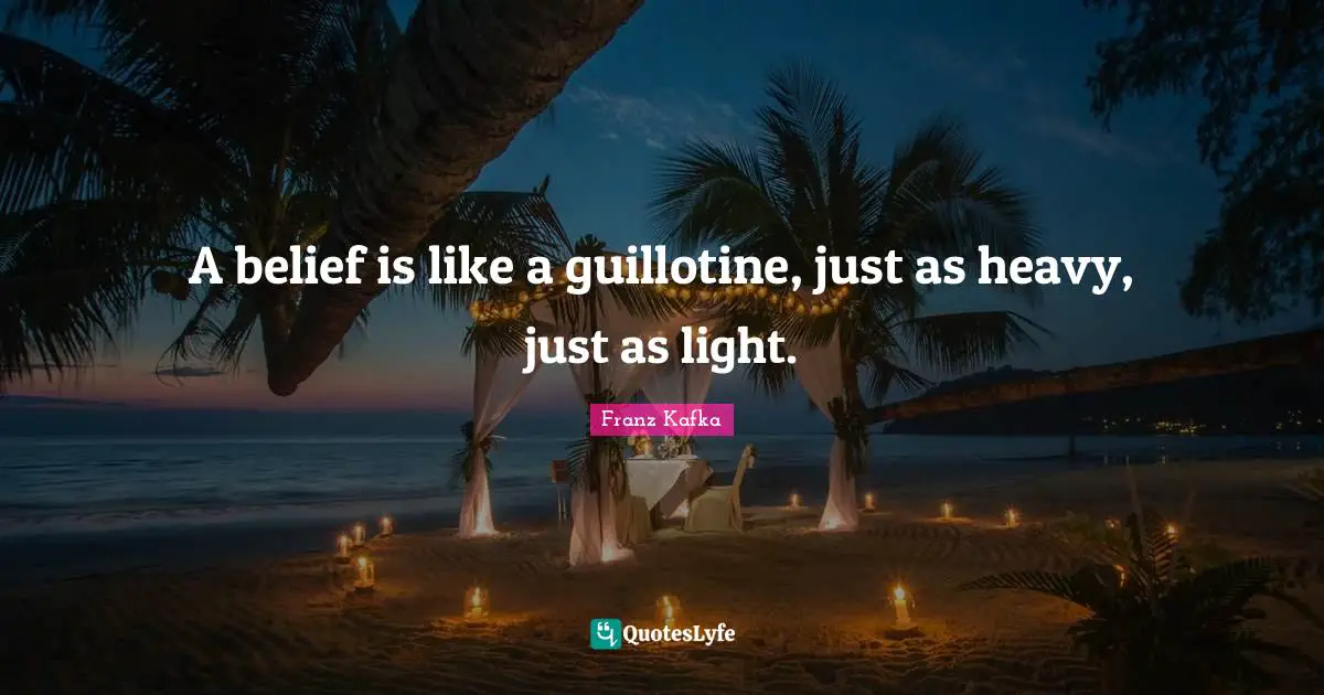 Guillotine Quotes: "A belief is like a guillotine, just as heavy, just as light."