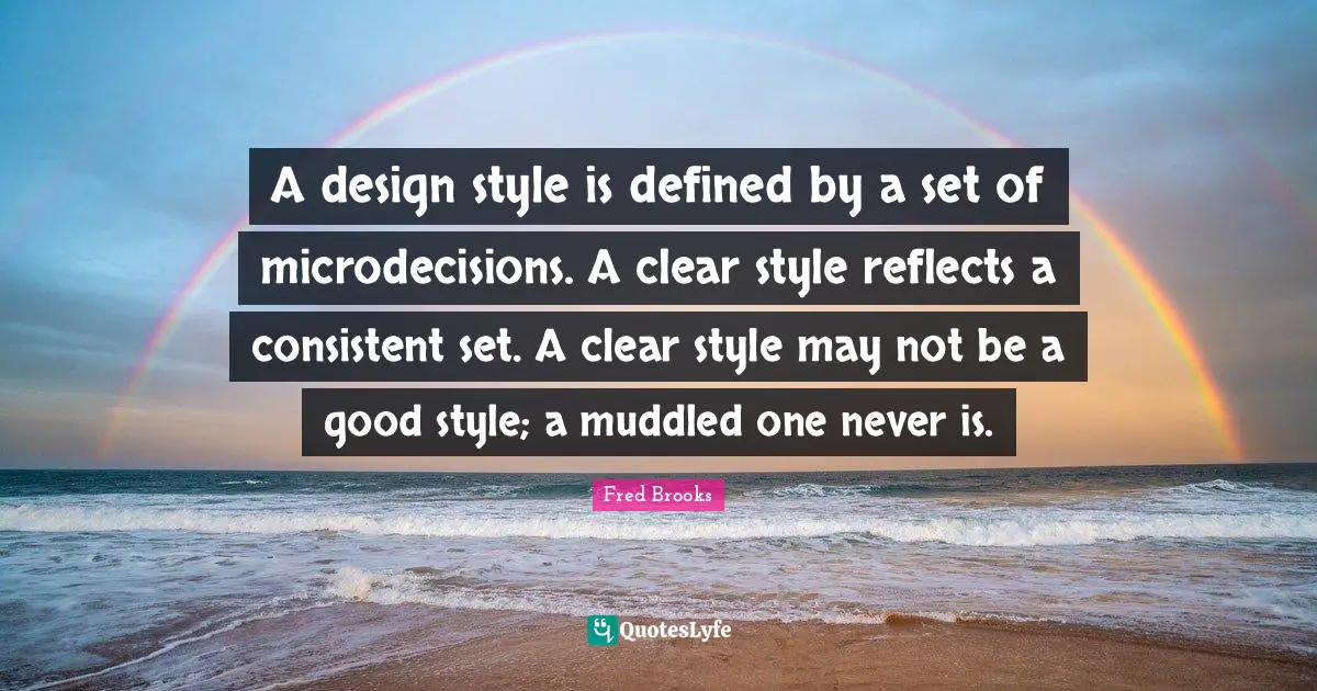 Fred Brooks Quotes: "A design style is defined by a set of microdecisions. A clear style reflects a consistent set. A clear style may not be a good style; a muddled one never is."