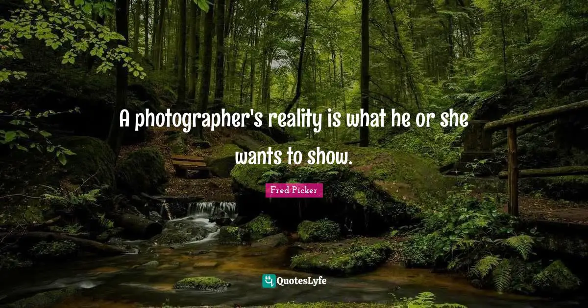 A photographer's reality is what he or she wants to show.