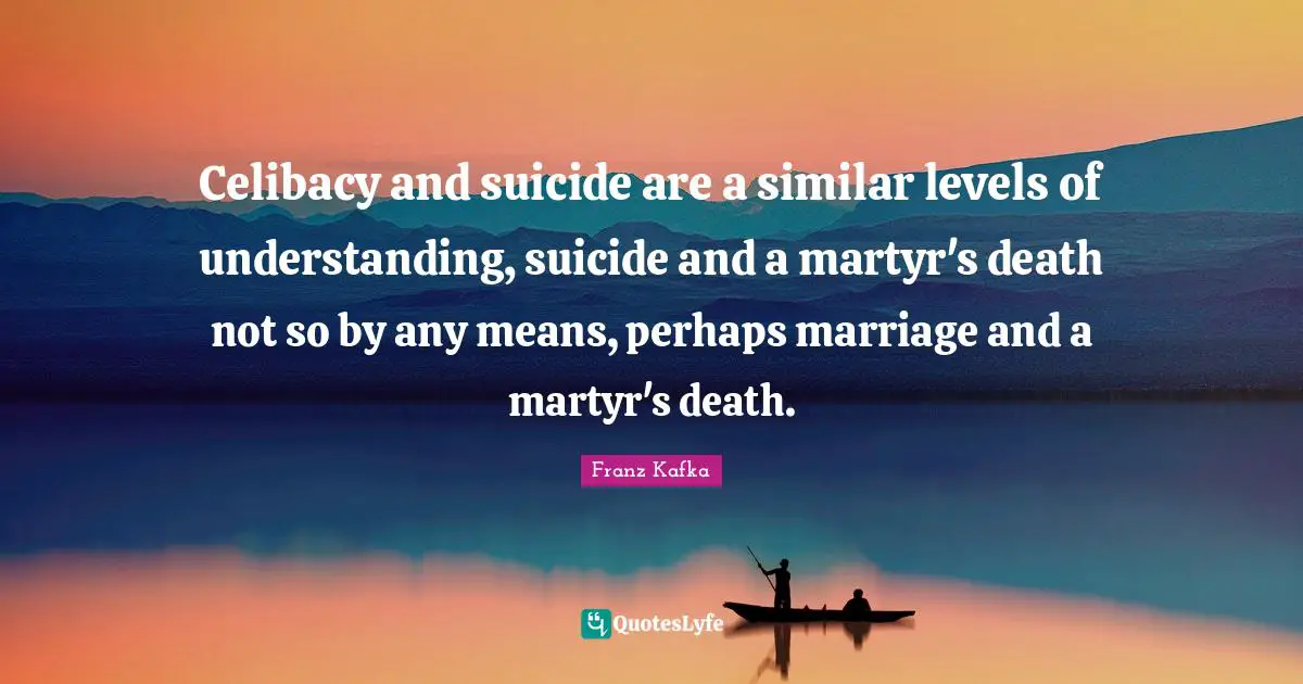 Celibacy and suicide are a similar levels of understanding, suicide and a martyr's death not so by any means, perhaps marriage and a martyr's death.