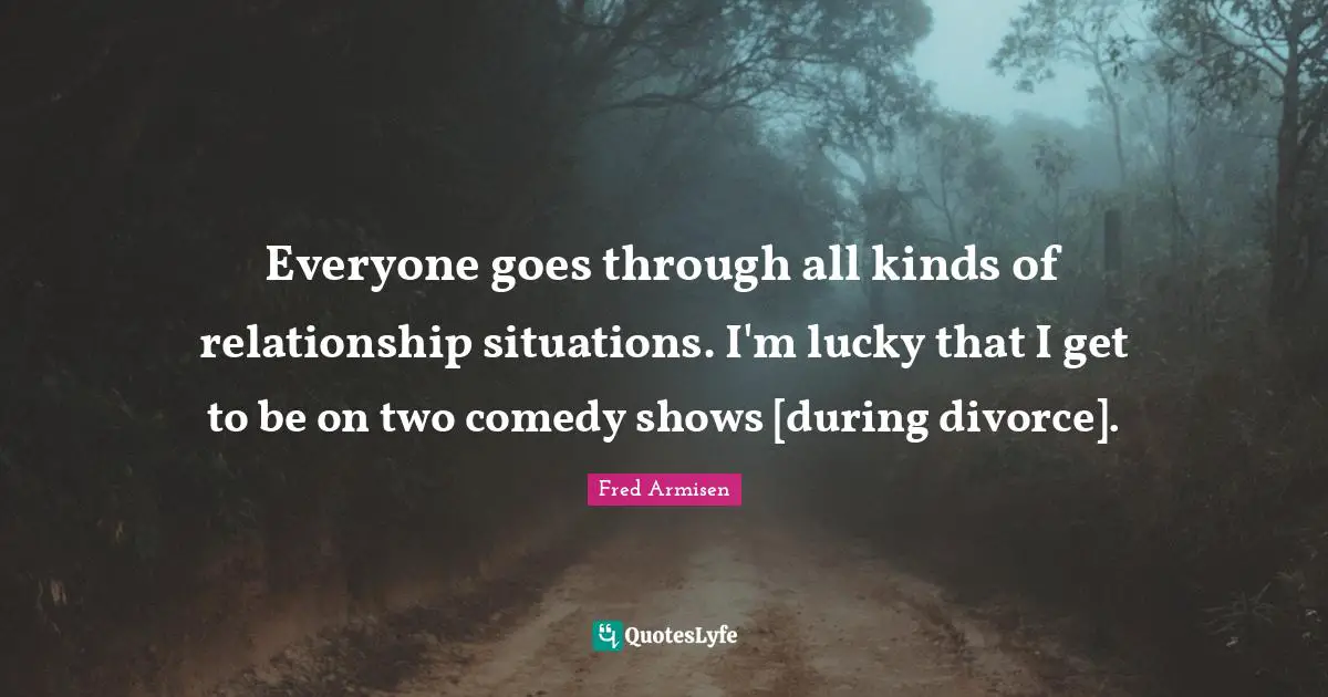 Everyone goes through all kinds of relationship situations. I'm lucky that I get to be on two comedy shows [during divorce].